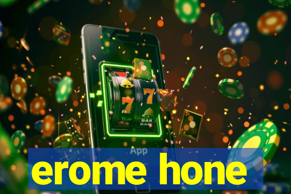 erome hone